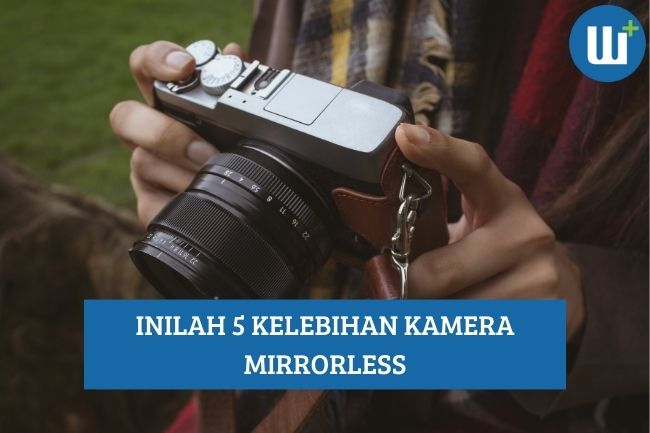 Inilah 5 Kelebihan Kamera Mirrorless